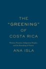 The "Greening" of Costa Rica : Women, Peasants, Indigenous Peoples, and the Remaking of Nature - Book