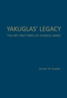 Yakuglas' Legacy : The Art and Times of Charlie James - Book