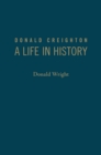 Donald Creighton : A Life in History - Book