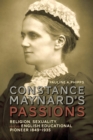Constance Maynard's Passions : Religion, Sexuality, and an English Educational Pioneer, 1849-1935 - Book