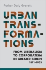 Urban Transformations : From Liberalism to Corporatism in Greater Berlin, 1871-1933 - Book