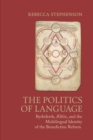 The Politics of Language : Byrhtferth, Aelfric, and the Multilingual Identity of the Benedictine Reform - Book