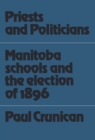 Priests and Politicians : Manitoba Schools and the Election of 1896 - eBook