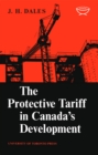 The Protective Tariff in Canada's Development : Eight Essays on Trade and Tariff When Factors Move with Special Reference to Canadian Protectionism, 1870-1955 - eBook