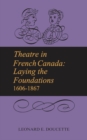 Theatre in French Canada : Laying the Foundations 1606-1867 - eBook