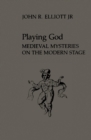 Playing God : Medieval Mysteries on the Modern Stage - eBook