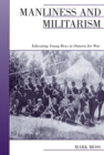 Manliness and Militarism : Educating Young Boys in Ontario for War - eBook