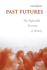 Past Futures : The Impossible Necessity of History - eBook