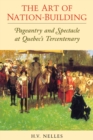The Art of Nation-Building : Pageantry and Spectacle at Quebec's Tercentenary - eBook