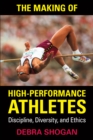 The Making of High Performance Athletes : Discipline, Diversity, and Ethics - eBook