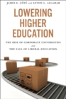 Lowering Higher Education : The Rise of Corporate Universities and the Fall of Liberal Education - eBook