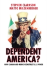 Dependent America? : How Canada and Mexico Construct and Constrain US Power - eBook
