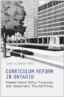 Curriculum Reform in Ontario : 'Common-Sense' Policy Processes and Democratic Possibilities - eBook