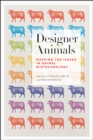 Designer Animals : Mapping the Issues in Animal Biotechnology - eBook