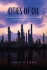 Cities of Oil : Municipalities and Petroleum Manufacturing in Southern Ontario, 1860-1960 - eBook