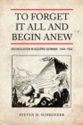 To Forget It All and Begin Anew : Reconciliation in Occupied Germany, 1944-1954 - eBook