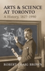 Arts and Science at Toronto : A History, 1827-1990 - eBook