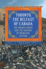 Toronto, the Belfast of Canada : The Orange Order and the Shaping of Municipal Culture - eBook