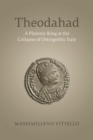 Theodahad : A Platonic King at the Collapse of Ostrogothic Italy - eBook