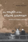 Myth of the Silent Woman : Moroccan Women Writers - eBook