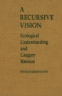 A Recursive Vision : Ecological Understanding and Gregory Bateson - eBook