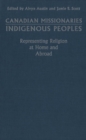 Canadian Missionaries, Indigenous Peoples : Representing Religion at Home and Abroad - eBook
