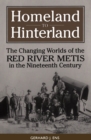 Homeland to Hinterland : The Changing Worlds of the Red River Metis in the Nineteenth Century - eBook