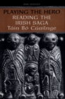 Playing the Hero : Reading the Tain Bo Cuailnge - eBook