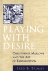 Playing with Desire : Christopher Marlowe and the Art of Tantalization - eBook