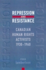 Repression and Resistance : Canadian Human Rights Activists, 1930-1960 - eBook