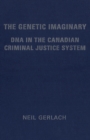 The Genetic Imaginary : DNA in the Canadian Criminal Justice System - eBook