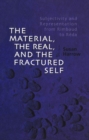 The Material, the Real, and the Fractured Self : Subjectivity and Representation from Rimbaud to Reda - eBook