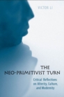 The Neo-Primitivist Turn : Critical Reflections on Alterity, Culture, and Modernity - eBook