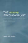 The Unsung Psychoanalyst : The Quiet Influence of Ruth Easser - eBook