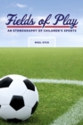 Fields of Play : An Ethnography of Children's Sports - eBook