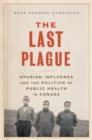 The Last Plague : Spanish Influenza and the Politics of Public Health in Canada - eBook