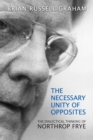 The Necessary Unity of Opposites : The Dialectical Thinking of Northrop Frye - eBook