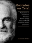 Socrates on Trial : A Play Based on Aristophane's Clouds and Plato's Apology, Crito, and Phaedo Adapted for Modern Performance - eBook