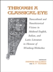 Through A Classical Eye : Transcultural & Transhistorical Visions in Medieval English, Italian, and Latin Literature in Honour of Winthrop Wetherbee - eBook