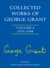 Collected Works of George Grant : Vol. 4: 1970 - 1988 - eBook