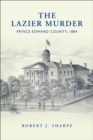 The Lazier Murder : Prince Edward County, 1884 - eBook