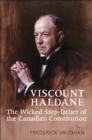 Viscount Haldane : 'The Wicked Step-father of the Canadian Constitution' - eBook