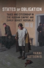 States of Obligation : Taxes and Citizenship in the Russian Empire and Early Soviet Republic - eBook