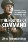 Politics of Command : Lieutenant-General A.G.L. McNaughton and the Canadian Army, 1939-1943 - eBook