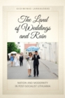The Land of Weddings and Rain : Nation and Modernity in Post-Socialist Lithuania - eBook