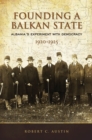 Founding a Balkan State : Albania's Experiment with Democracy, 1920-1925 - eBook