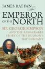 Emperor of the North : Sir George Simpson and the Remarkable Story of the Hudson's Bay Company - eBook