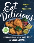 Eat Delicious : 125 Recipes for Your Daily Dose of Awesome - eBook