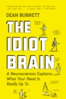 The Idiot Brain : A Neuroscientist Explains What Your Head Is Really Up To - eBook