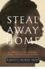 Steal Away Home : One Woman's Epic Flight to Freedom - And Her Long Road Back to the South - eBook